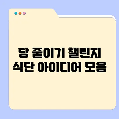 당 줄이기 챌린지: 식단 아이디어 모음