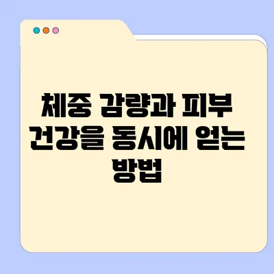 체중 감량과 피부 건강을 동시에 얻는 방법